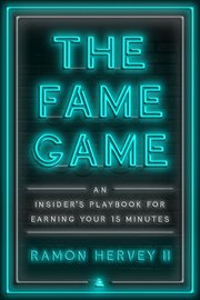 The Fame Game : An Insider's Playbook for Earning Your 15 Minutes cover image