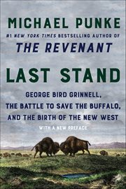 Last Stand : George Bird Grinnell, the Battle to Save the Buffalo, and the Birth of the New West cover image