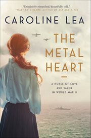The Metal Heart : A Novel of Love and Valor in World War II cover image