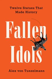 Fallen Idols : Twelve Statues That Made History cover image