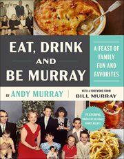 Eat, Drink, and Be Murray : A Feast of Family Fun and Favorites cover image