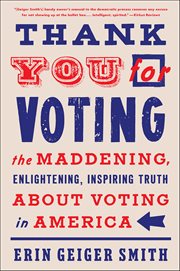 Thank You for Voting : The Maddening, Enlightening, Inspiring Truth About Voting in America cover image