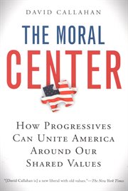 The moral center : how progressives can unite america around our shared values cover image
