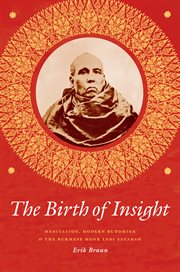 The birth of insight : meditation, modern Buddhism, and the Burmesemonk Ledi Sayadaw cover image