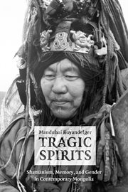 Tragic Spirits : Shamanism, Memory, and Gender in Contemporary Mongolia cover image