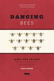 The dancing bees : Karl von Frisch and the discovery of the honeybee language cover image