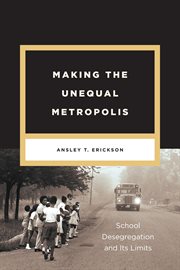 Making the unequal metropolis : school desegregation and its limits cover image