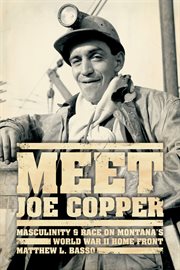 Meet Joe Copper : masculinity and race on Montana's World War II home front cover image