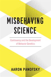 Misbehaving Science : Controversy and the Development of Behavior Genetics cover image