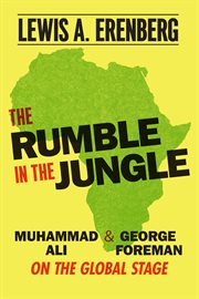 The rumble in the jungle : Muhammad Aliand George Foreman on the global stage cover image
