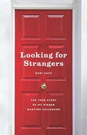 Looking for Strangers : The True Story of My Hidden Wartime Childhood cover image