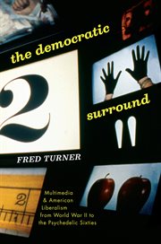 The democratic surround : multimedia and American liberalism from World War II to the psychedelic sixties cover image