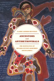 Ancestors and Antiretrovirals : The Biopolitics of HIV/AIDS in Post-Apartheid South Africa cover image