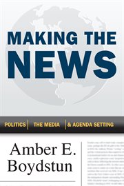 Making the news : politics, the media, and agenda setting cover image