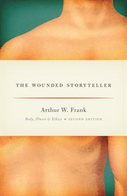The wounded storyteller : body, illness, and ethics cover image