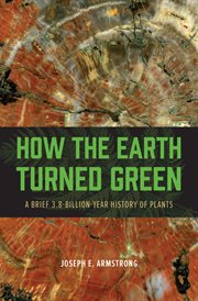 How the earth turned green. A Brief 3.8-Billion-Year History of Plants cover image