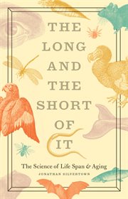 The Long and the Short of it : the Science of Life Span and Aging cover image