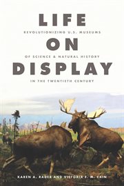 Life on Display : Revolutionizing U.S. Museums of Science and Natural History in the Twentieth Century cover image