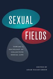 Sexual fields : toward a sociology of collective sexual life cover image