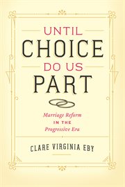 Until choice do us part : marriage reform in the Progressive era cover image
