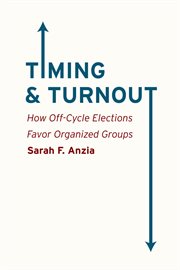 Timing & Turnout : How Off-Cycle Elections Favor Organized Groups cover image