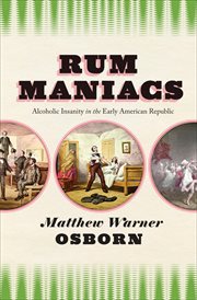 Rum Maniacs : Alcoholic Insanity in the Early American Republic cover image
