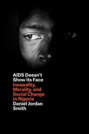 AIDS doesn't show its face : inequality, morality, and social change in Nigeria cover image