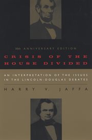 Crisis of the house divided : an interpretation of the issues in the Lincoln-Douglas debates cover image