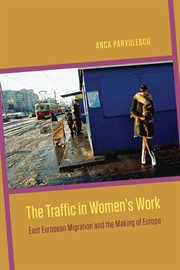 The traffic in women's work : East European migration and the making of Europe cover image
