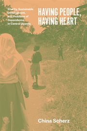 Having people, having heart : charity, sustainable development, and problems of dependence in Central Uganda cover image