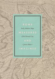Rome Measured and Imagined : Early Modern Maps of the Eternal City cover image