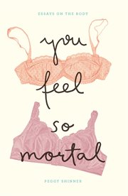 You feel so mortal : essays on the body cover image