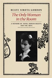 The only woman in the room : a memoir of Japan, human rights, and the arts cover image
