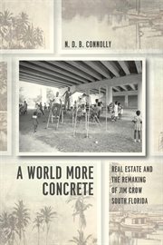 A World More Concrete : Real Estate and the Remaking of Jim Crow South Florida cover image