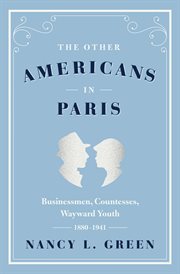 The other Americans in Paris : businessmen, countesses, wayward youth, 1880-1941 cover image