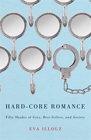 Hard-core romance : Fifty shades of Grey, best-sellers, and society cover image