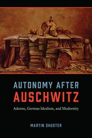 Autonomy After Auschwitz : Adorno, German Idealism, and Modernity cover image