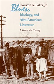 Blues, Ideology, and Afro-American Literature : A Vernacular Theory cover image