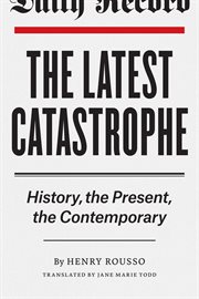 The latest catastrophe : history, the present, the contemporary cover image