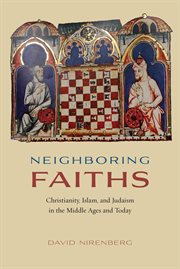 Neighboring faiths : Christianity, Islam, and Judaism in the Middle Ages and today cover image