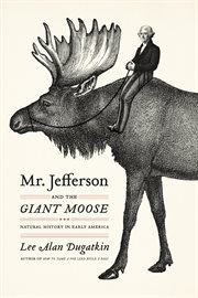 Mr. Jefferson and the Giant Moose : Natural History in Early America cover image
