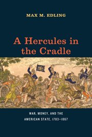 A Hercules in the Cradle : War, Money, and the American State, 1783–1867 cover image