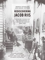 Rediscovering Jacob Riis : Exposure Journalism and Photography in Turn-of-the-Century New York cover image