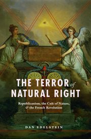 The Terror of Natural Right : Republicanism, the Cult of Nature, & the French Revolution cover image