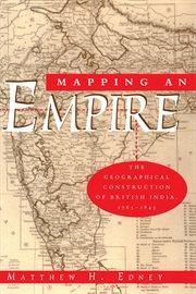 Mapping an Empire : The Geographical Construction of British India, 1765–1843 cover image