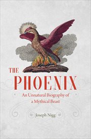 The Phoenix : an Unnatural Biography of a Mythical Beast cover image