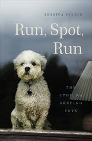 Run, spot, run. The Ethics of Keeping Pets cover image