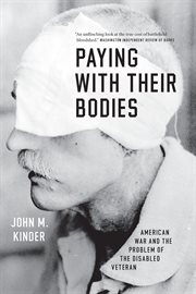 Paying with their bodies : American war and the problem of the disabled veteran cover image