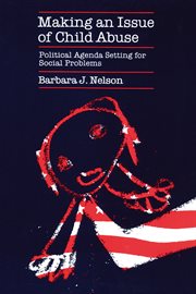 Making an Issue of Child Abuse : Political Agenda Setting for Social Problems cover image