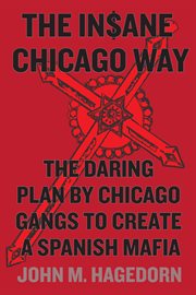 The in$ane Chicago way : the daring plan by Chicago gangs to create a Spanish mafia cover image